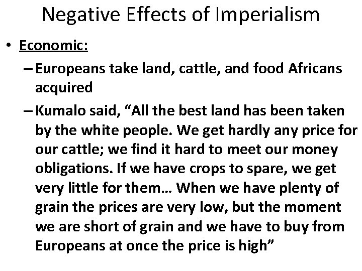 Negative Effects of Imperialism • Economic: – Europeans take land, cattle, and food Africans