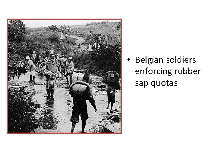  • Belgian soldiers enforcing rubber sap quotas 