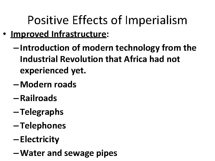 Positive Effects of Imperialism • Improved Infrastructure: – Introduction of modern technology from the