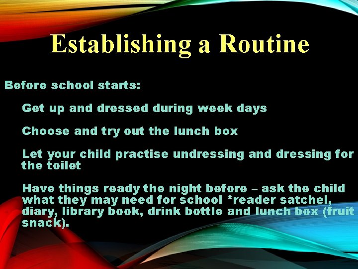Establishing a Routine Before school starts: Get up and dressed during week days Choose
