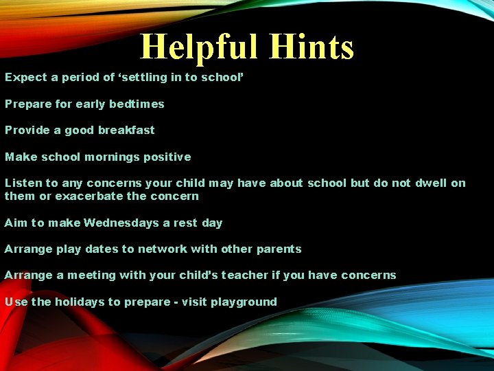 Helpful Hints Expect a period of ‘settling in to school’ Prepare for early bedtimes