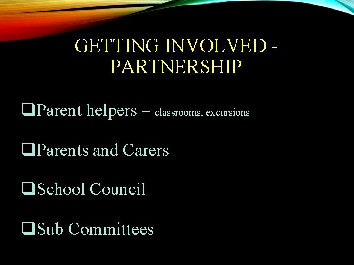 GETTING INVOLVED PARTNERSHIP q. Parent helpers – classrooms, excursions q. Parents and Carers q.