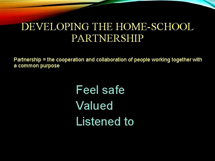 DEVELOPING THE HOME-SCHOOL PARTNERSHIP Partnership = the cooperation and collaboration of people working together