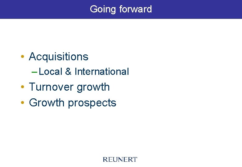 Going forward • Acquisitions – Local & International • Turnover growth • Growth prospects