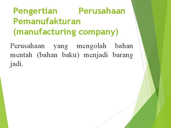 Pengertian Perusahaan Pemanufakturan (manufacturing company) Perusahaan yang mengolah bahan mentah (bahan baku) menjadi barang