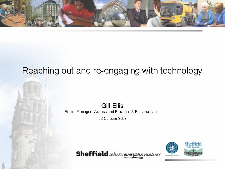 Reaching out and re-engaging with technology Gill Ellis Senior Manager: Access and Provision &