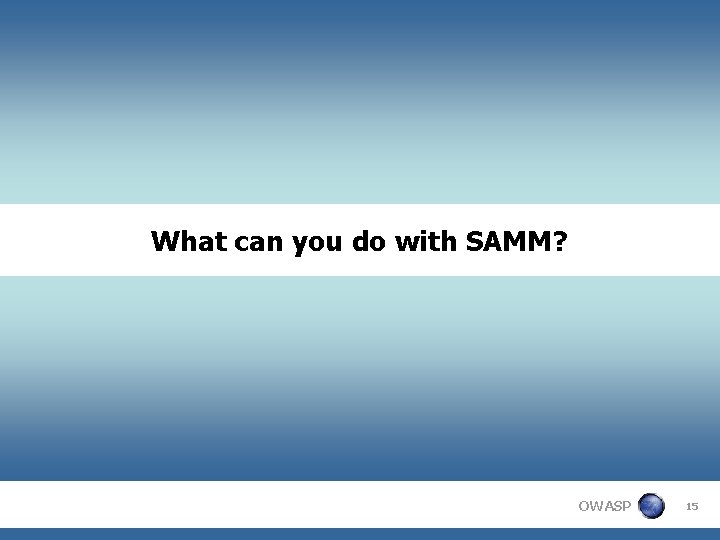 What can you do with SAMM? OWASP 15 