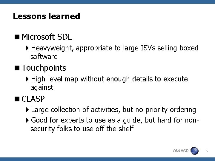 Lessons learned <Microsoft SDL 4 Heavyweight, appropriate to large ISVs selling boxed software <Touchpoints