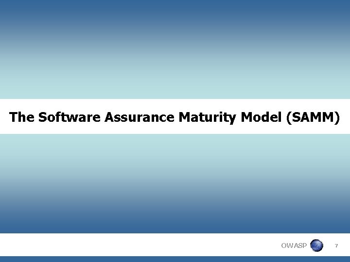 The Software Assurance Maturity Model (SAMM) OWASP 7 