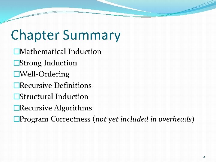 Chapter Summary �Mathematical Induction �Strong Induction �Well-Ordering �Recursive Definitions �Structural Induction �Recursive Algorithms �Program