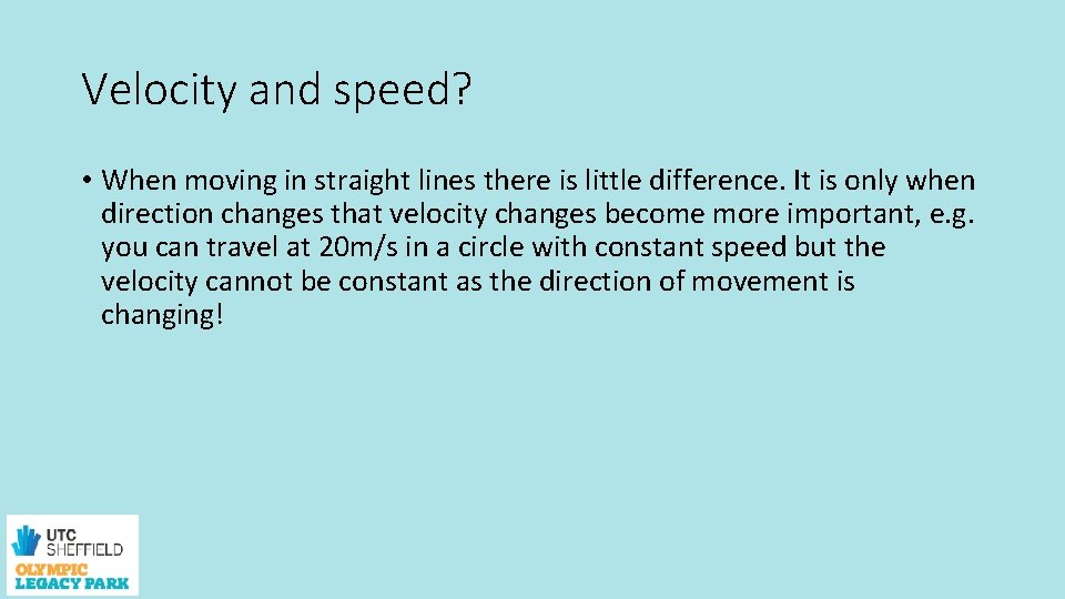 Velocity and speed? • When moving in straight lines there is little difference. It