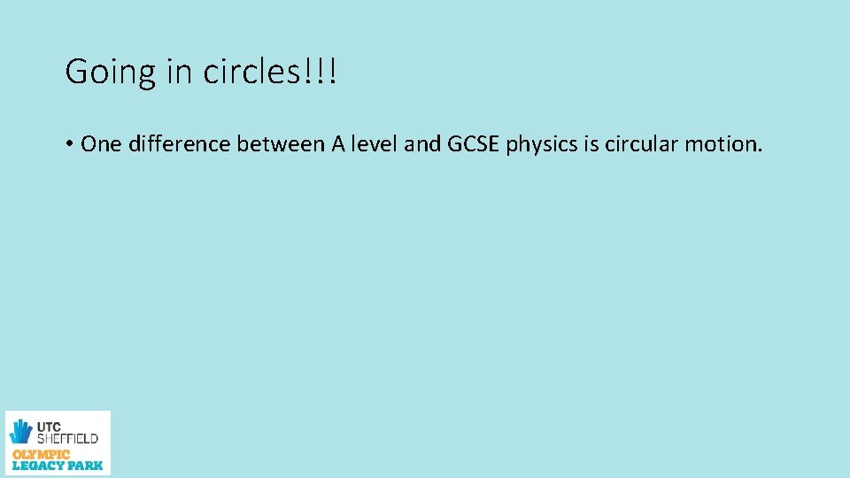 Going in circles!!! • One difference between A level and GCSE physics is circular