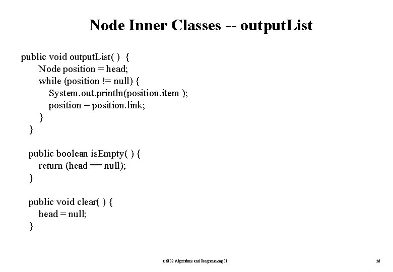 Node Inner Classes -- output. List public void output. List( ) { Node position