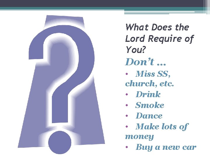 What Does the Lord Require of You? Don’t … • Miss SS, church, etc.