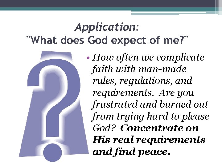 Application: "What does God expect of me? " • How often we complicate faith