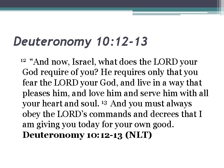 Deuteronomy 10: 12 -13 12 “And now, Israel, what does the LORD your God