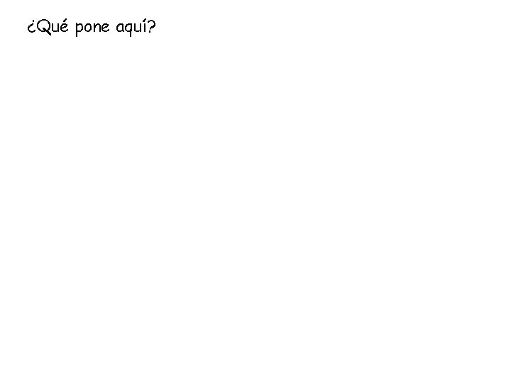 ¿Qué pone aquí? 