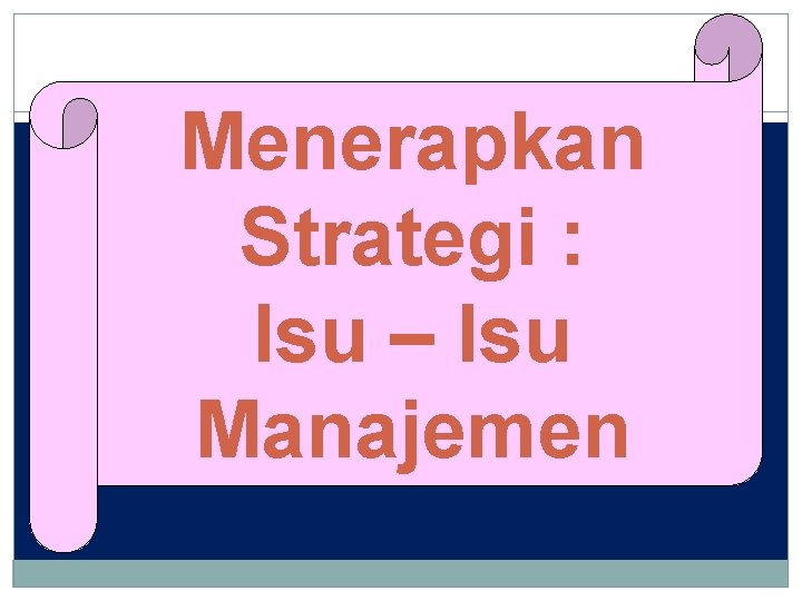 Menerapkan Strategi : Isu – Isu Manajemen 