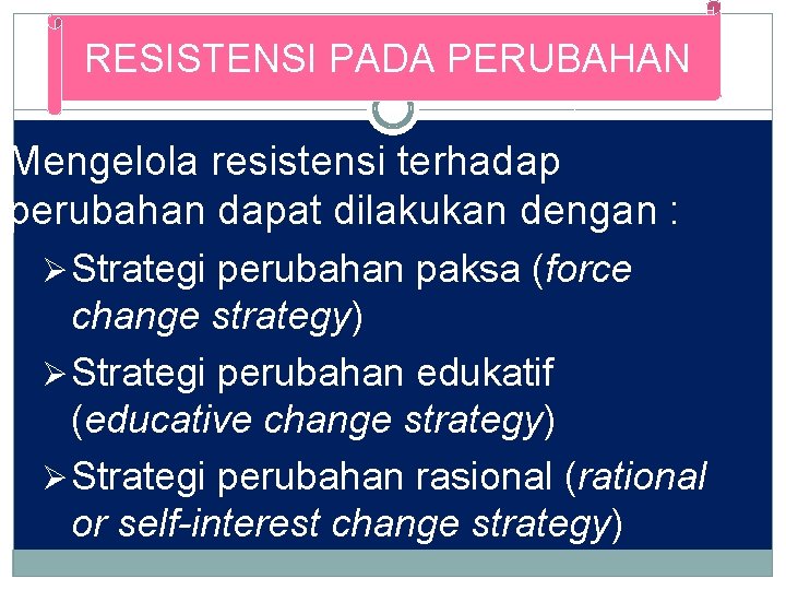 RESISTENSI PADA PERUBAHAN Mengelola resistensi terhadap perubahan dapat dilakukan dengan : Ø Strategi perubahan RESISTENSI PADA PERUBAHAN Mengelola resistensi terhadap perubahan dapat dilakukan dengan : Ø Strategi perubahan
