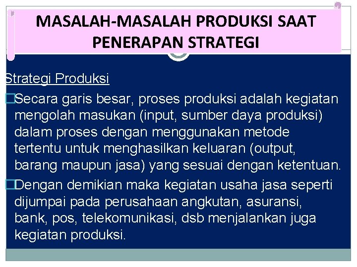 MASALAH-MASALAH PRODUKSI SAAT PENERAPAN STRATEGI Strategi Produksi �Secara garis besar, proses produksi adalah kegiatan MASALAH-MASALAH PRODUKSI SAAT PENERAPAN STRATEGI Strategi Produksi �Secara garis besar, proses produksi adalah kegiatan