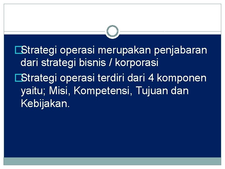 �Strategi operasi merupakan penjabaran dari strategi bisnis / korporasi �Strategi operasi terdiri dari 4