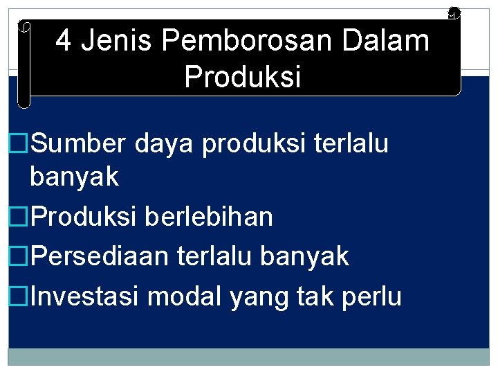 4 Jenis Pemborosan Dalam Produksi �Sumber daya produksi terlalu banyak �Produksi berlebihan �Persediaan terlalu