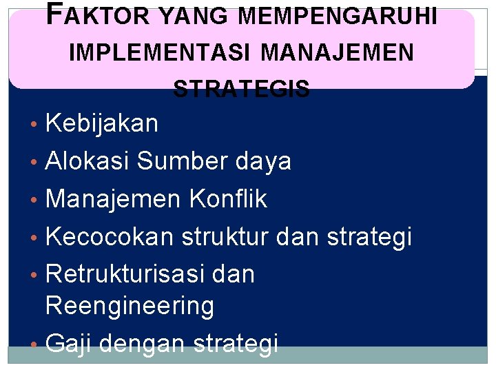 FAKTOR YANG MEMPENGARUHI IMPLEMENTASI MANAJEMEN STRATEGIS • Kebijakan • Alokasi Sumber daya • Manajemen