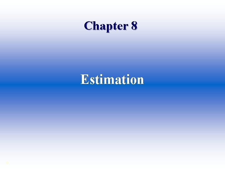 Chapter 8 Estimation © 