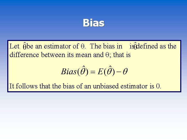 Bias Let be an estimator of . The bias in is defined as the