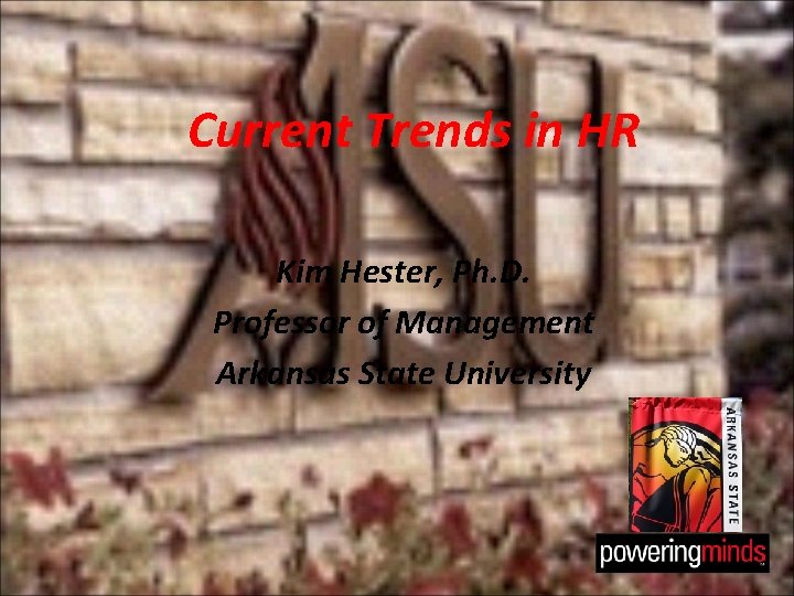 Current Trends in HR Kim Hester, Ph. D. Professor of Management Arkansas State University