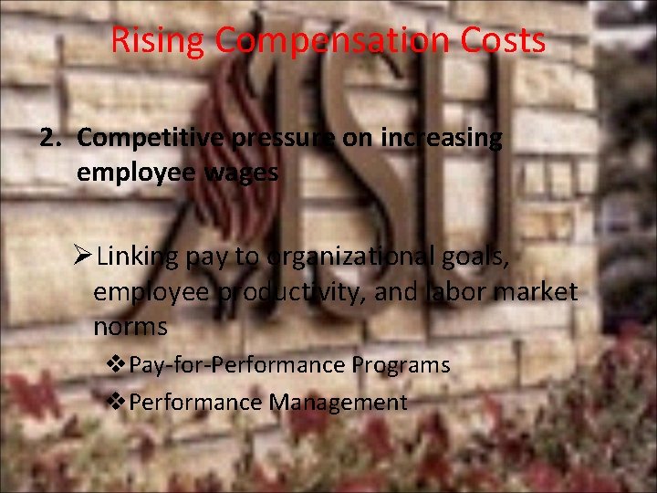 Rising Compensation Costs 2. Competitive pressure on increasing employee wages ØLinking pay to organizational