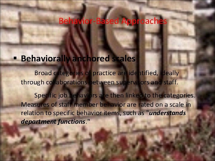 Behavior-Based Approaches § Behaviorally anchored scales Broad categories of practice are identified, ideally through