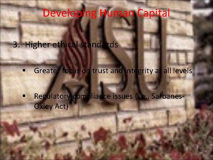 Developing Human Capital 3. Higher ethical standards § Greater focus on trust and integrity