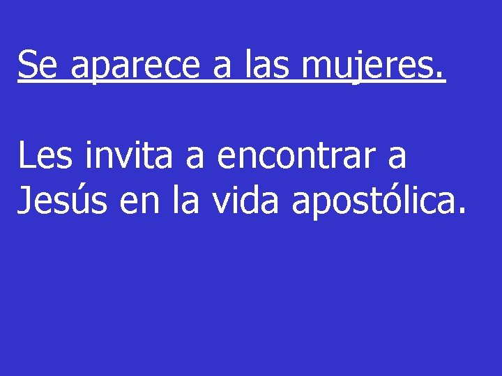 Se aparece a las mujeres. Les invita a encontrar a Jesús en la vida