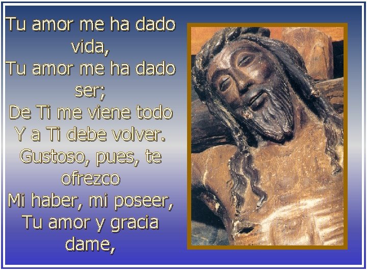 Tu amor me ha dado vida, Tu amor me ha dado ser; De Ti