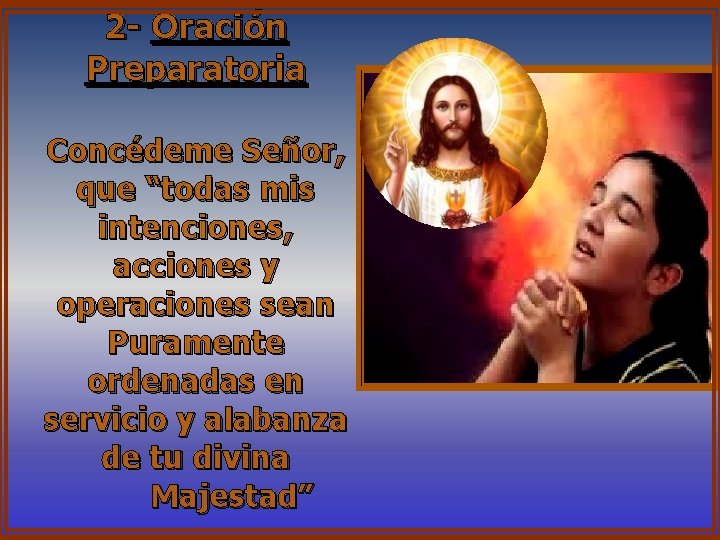 2 - Oración Preparatoria Concédeme Señor, que “todas mis intenciones, acciones y operaciones sean