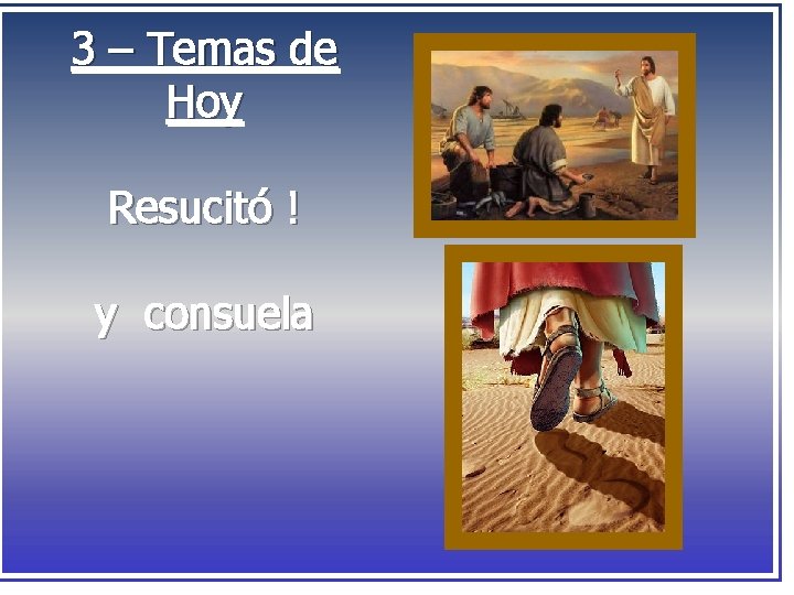 3 – Temas de Hoy Resucitó ! y consuela 