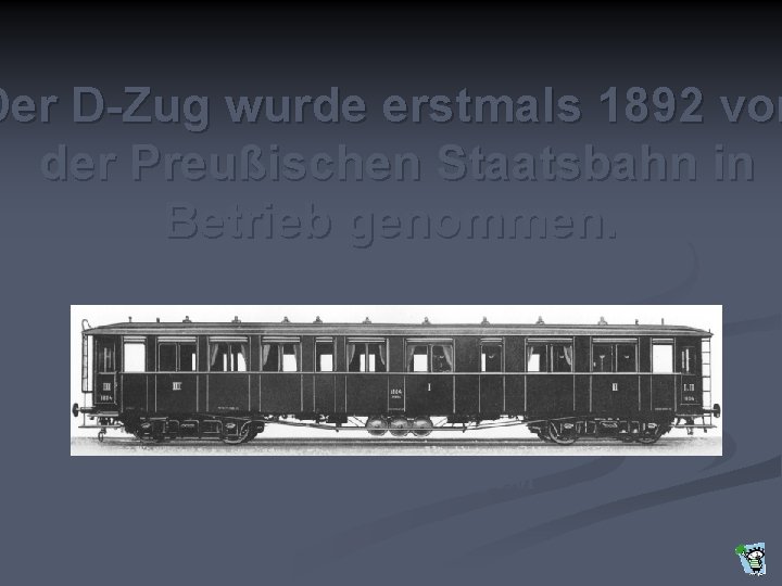 Der D-Zug wurde erstmals 1892 von der Preußischen Staatsbahn in Betrieb genommen. D-Zug-Wagen Württemberg