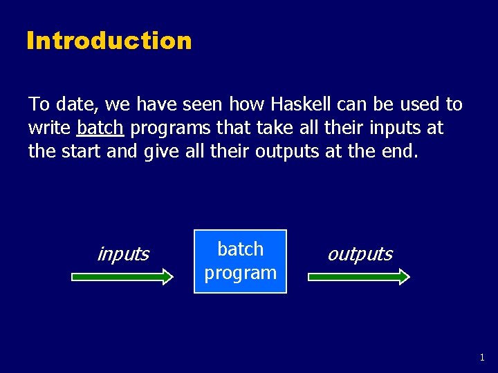 Introduction To date, we have seen how Haskell can be used to write batch