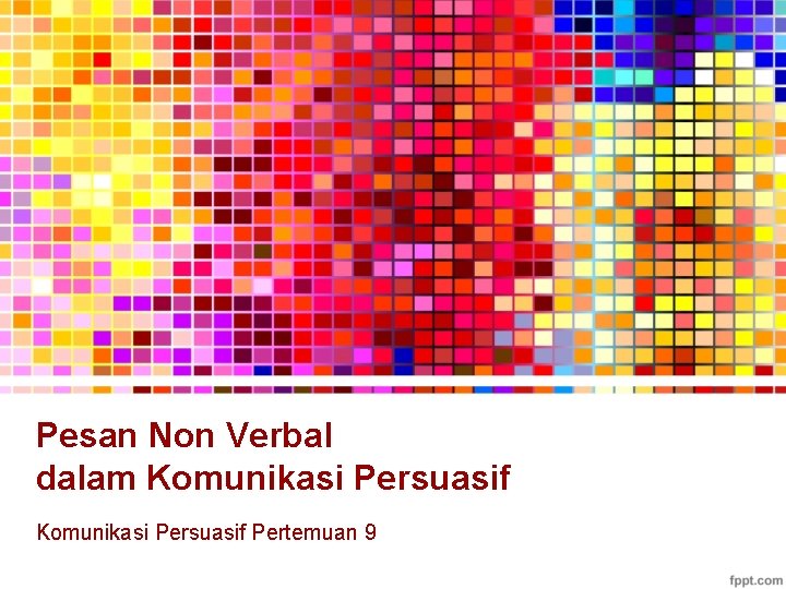 Pesan Non Verbal dalam Komunikasi Persuasif Pertemuan 9 