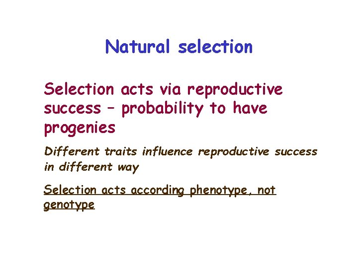 Natural selection Selection acts via reproductive success – probability to have progenies Different traits