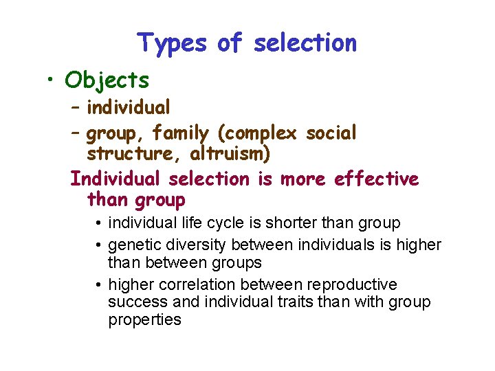 Types of selection • Objects – individual – group, family (complex social structure, altruism)