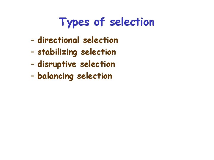 Types of selection – – directional selection stabilizing selection disruptive selection balancing selection 