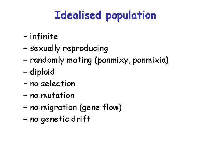 Idealised population – – – – infinite sexually reproducing randomly mating (panmixy, panmixia) diploid