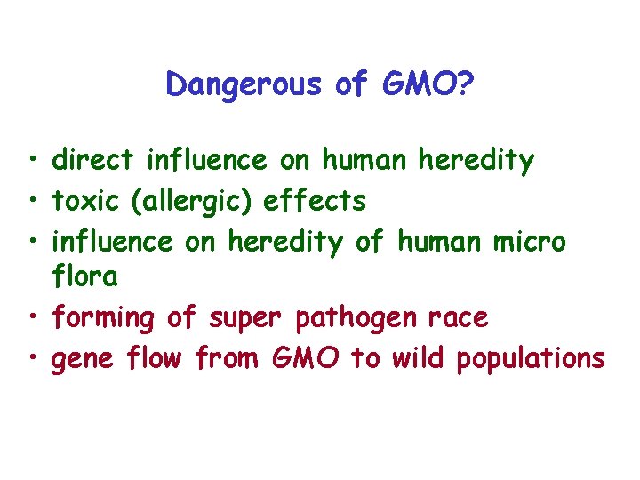 Dangerous of GMO? • direct influence on human heredity • toxic (allergic) effects •