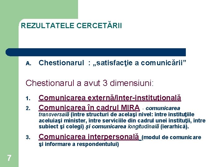 REZULTATELE CERCETĂRII A. Chestionarul : „satisfacţie a comunicării” Chestionarul a avut 3 dimensiuni: 1.