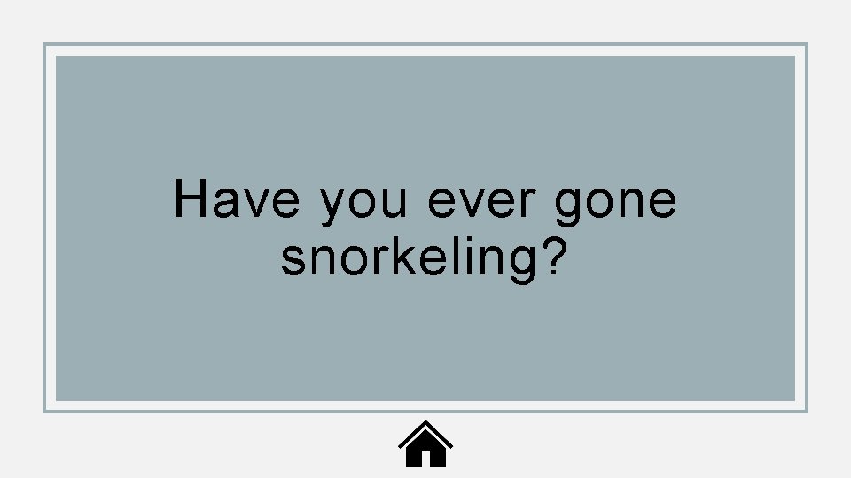 Have you ever gone snorkeling? 