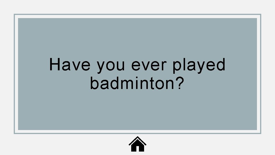 Have you ever played badminton? 