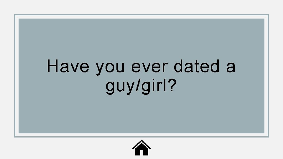 Have you ever dated a guy/girl? 