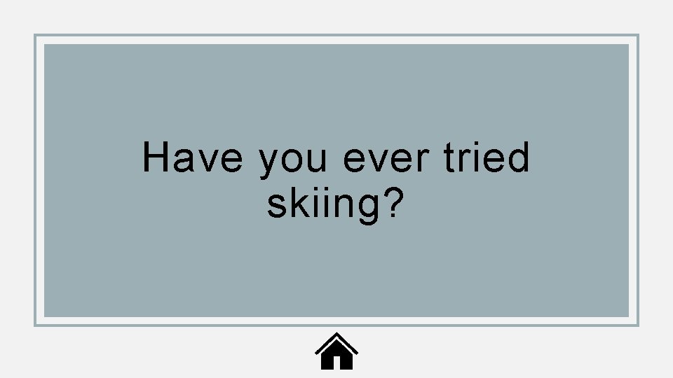 Have you ever tried skiing? 
